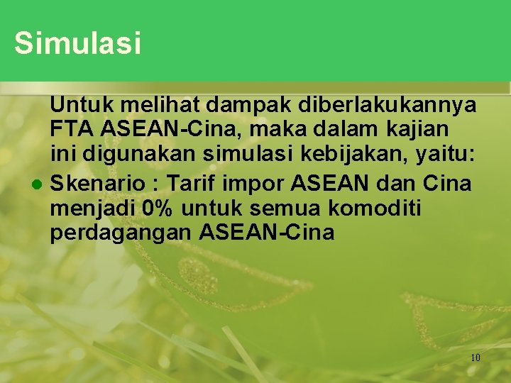 Simulasi Untuk melihat dampak diberlakukannya FTA ASEAN-Cina, maka dalam kajian ini digunakan simulasi kebijakan,