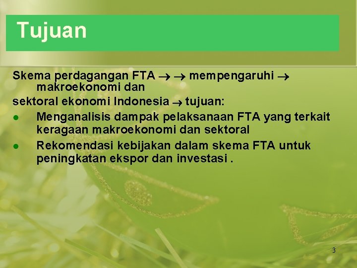 Tujuan Skema perdagangan FTA mempengaruhi makroekonomi dan sektoral ekonomi Indonesia tujuan: l Menganalisis dampak