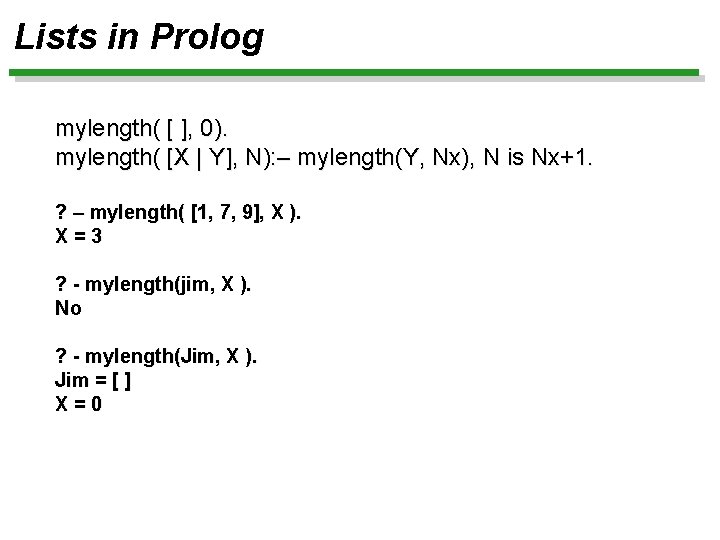 Lists in Prolog mylength( [ ], 0). mylength( [X | Y], N): – mylength(Y,