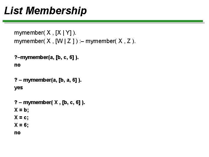 List Membership mymember( X , [X | Y] ). mymember( X , [W |