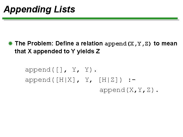 Appending Lists ® The Problem: Define a relation append(X, Y, Z) to mean that