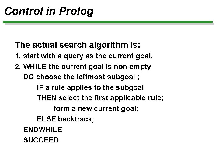 Control in Prolog The actual search algorithm is: 1. start with a query as