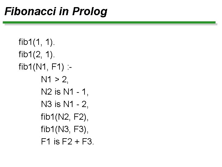 Fibonacci in Prolog fib 1(1, 1). fib 1(2, 1). fib 1(N 1, F 1)