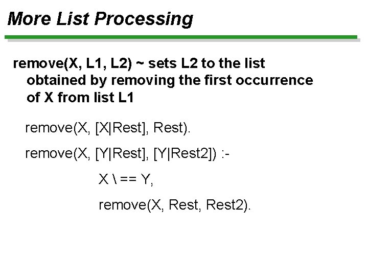 More List Processing remove(X, L 1, L 2) ~ sets L 2 to the