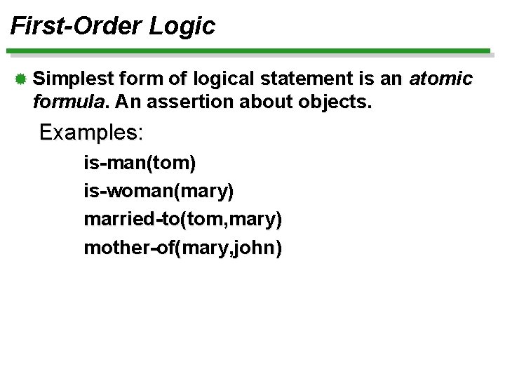 First-Order Logic ® Simplest form of logical statement is an atomic formula. An assertion