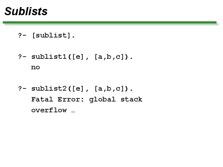 Sublists ? - [sublist]. ? - sublist 1([e], [a, b, c]). no ? -