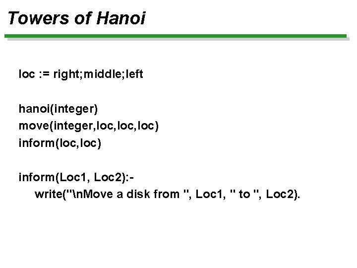 Towers of Hanoi loc : = right; middle; left hanoi(integer) move(integer, loc, loc) inform(loc,