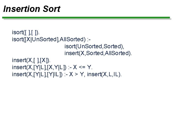 Insertion Sort isort([ ], [ ]). isort([X|Un. Sorted], All. Sorted) : isort(Un. Sorted, Sorted),