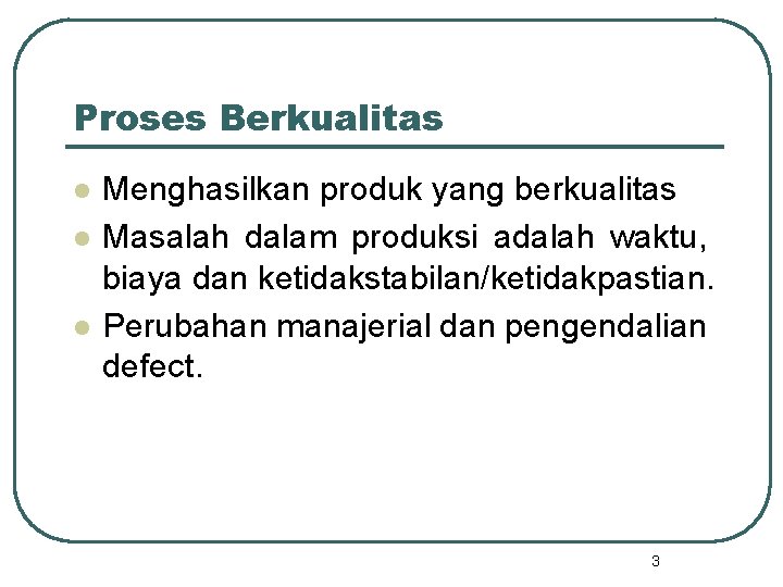 Proses Berkualitas l l l Menghasilkan produk yang berkualitas Masalah dalam produksi adalah waktu,