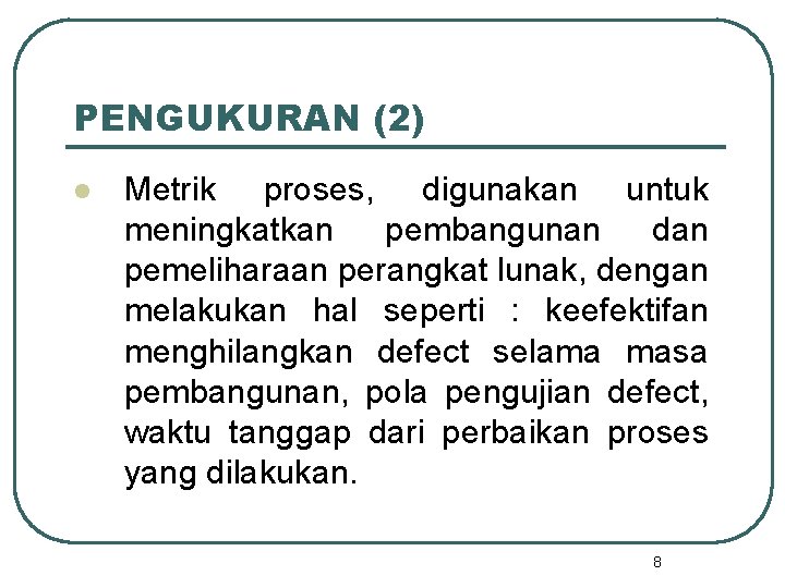 PENGUKURAN (2) l Metrik proses, digunakan untuk meningkatkan pembangunan dan pemeliharaan perangkat lunak, dengan