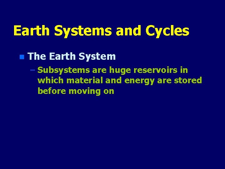 Earth Systems and Cycles n The Earth System – Subsystems are huge reservoirs in