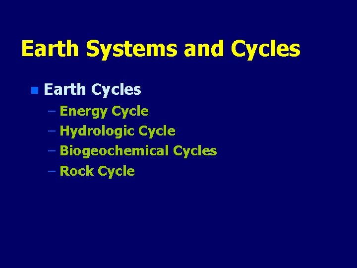 Earth Systems and Cycles n Earth Cycles – Energy Cycle – Hydrologic Cycle –