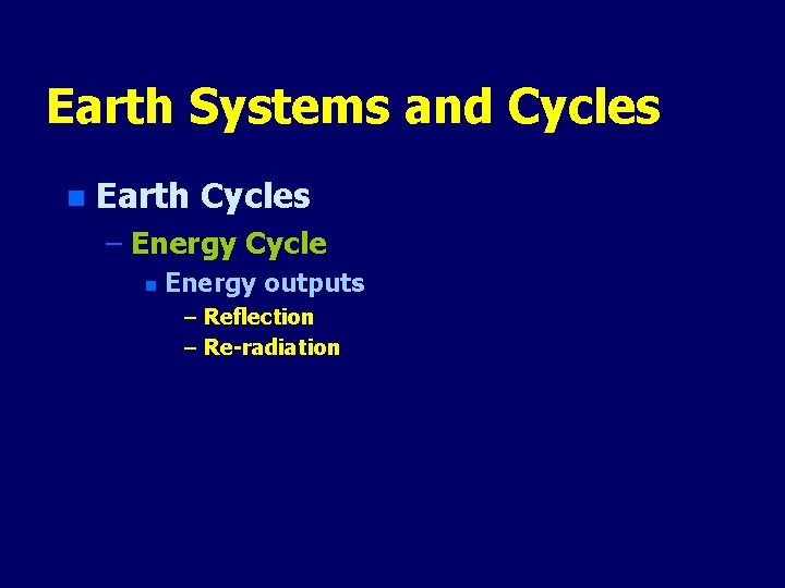 Earth Systems and Cycles n Earth Cycles – Energy Cycle n Energy outputs –