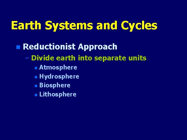 Earth Systems and Cycles n Reductionist Approach – Divide earth into separate units Atmosphere