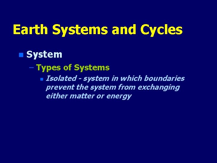 Earth Systems and Cycles n System – Types of Systems n Isolated - system