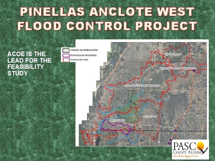PINELLAS ANCLOTE WEST FLOOD CONTROL PROJECT ACOE IS THE LEAD FOR THE FEASIBILITY STUDY