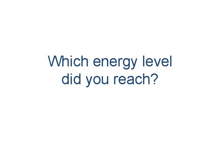 Which energy level did you reach? 