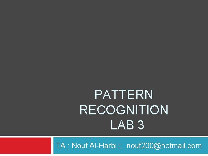 PATTERN RECOGNITION LAB 3 TA : Nouf Al-Harbi : : nouf 200@hotmail. com 