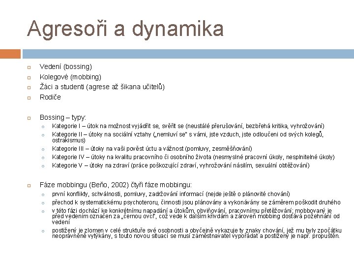 Agresoři a dynamika Vedení (bossing) Kolegové (mobbing) Žáci a studenti (agrese až šikana učitelů)