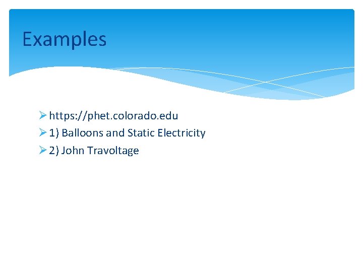 Examples Ø https: //phet. colorado. edu Ø 1) Balloons and Static Electricity Ø 2)