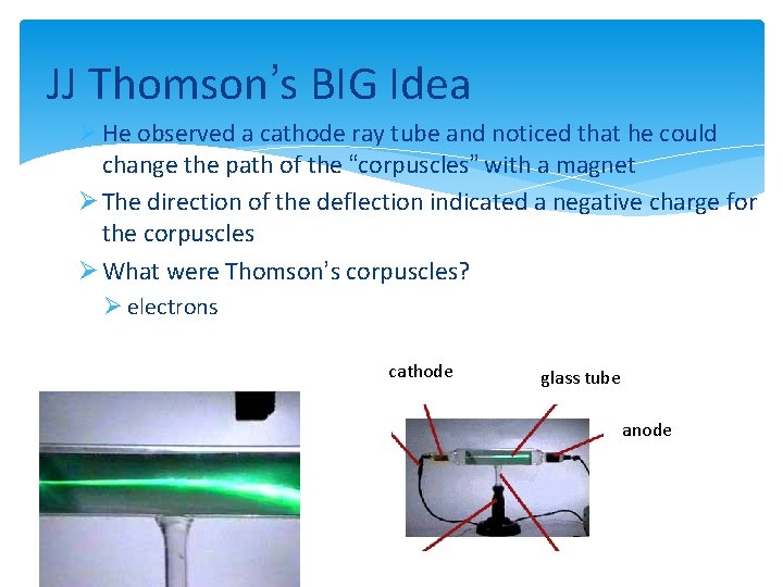 JJ Thomson’s BIG Idea Ø He observed a cathode ray tube and noticed that