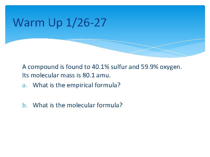 Warm Up 1/26 -27 A compound is found to 40. 1% sulfur and 59.