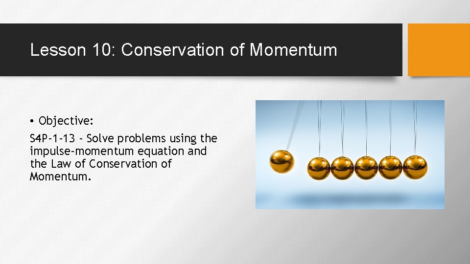 Lesson 10: Conservation of Momentum • Objective: S 4 P-1 -13 - Solve problems