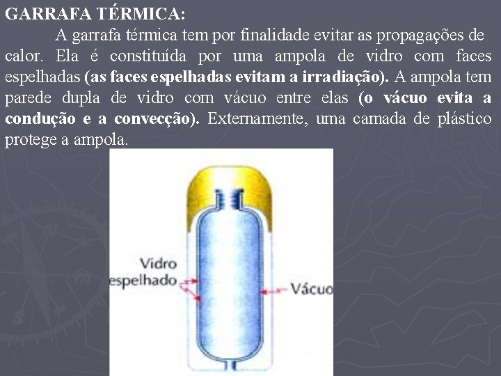 GARRAFA TÉRMICA: A garrafa térmica tem por finalidade evitar as propagações de calor. Ela