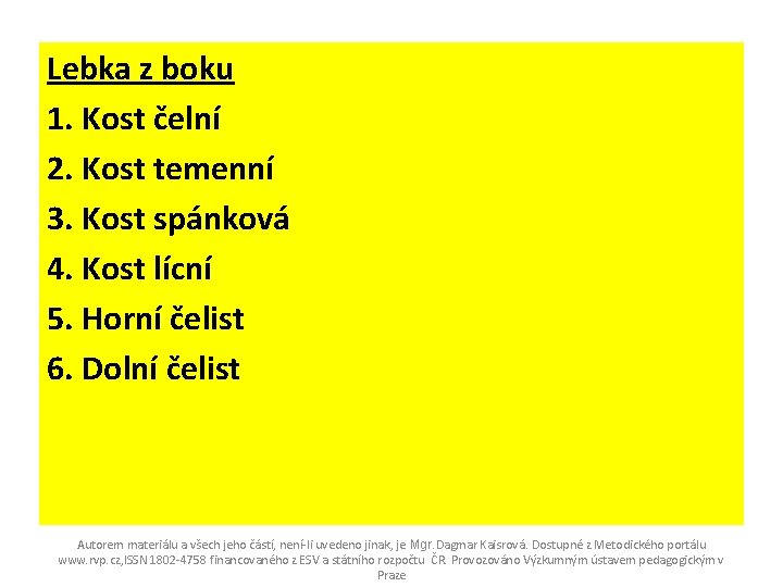 Lebka z boku 1. Kost čelní 2. Kost temenní 3. Kost spánková 4. Kost