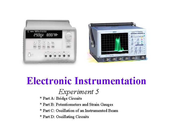 Electronic Instrumentation Experiment 5 * Part A: Bridge Circuits * Part B: Potentiometers and