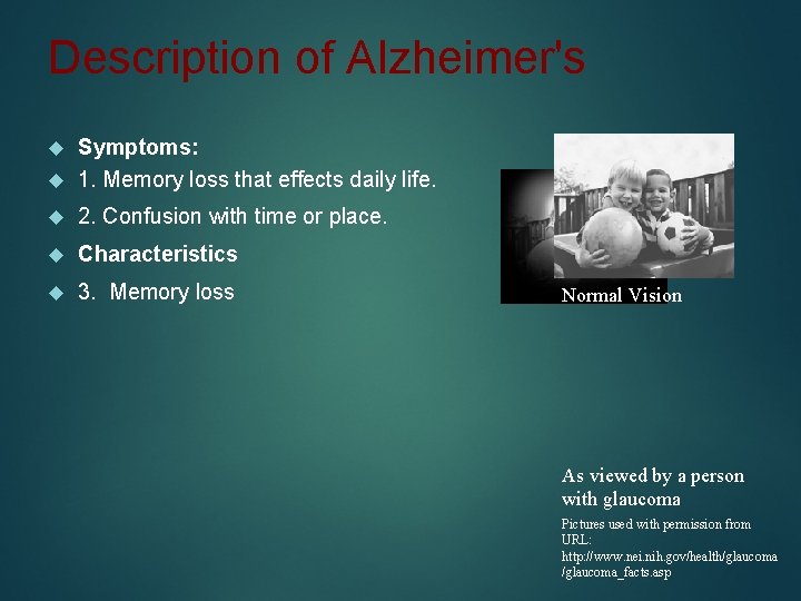 Description of Alzheimer's Symptoms: 1. Memory loss that effects daily life. 2. Confusion with