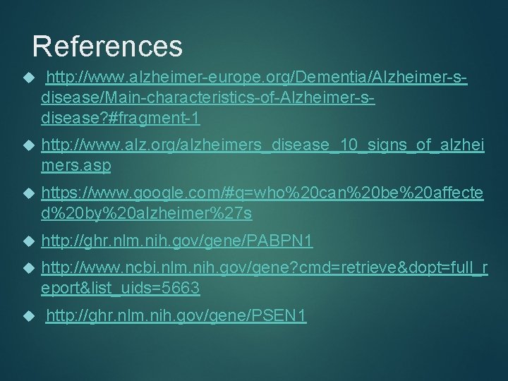 References http: //www. alzheimer-europe. org/Dementia/Alzheimer-sdisease/Main-characteristics-of-Alzheimer-sdisease? #fragment-1 http: //www. alz. org/alzheimers_disease_10_signs_of_alzhei mers. asp https: //www.