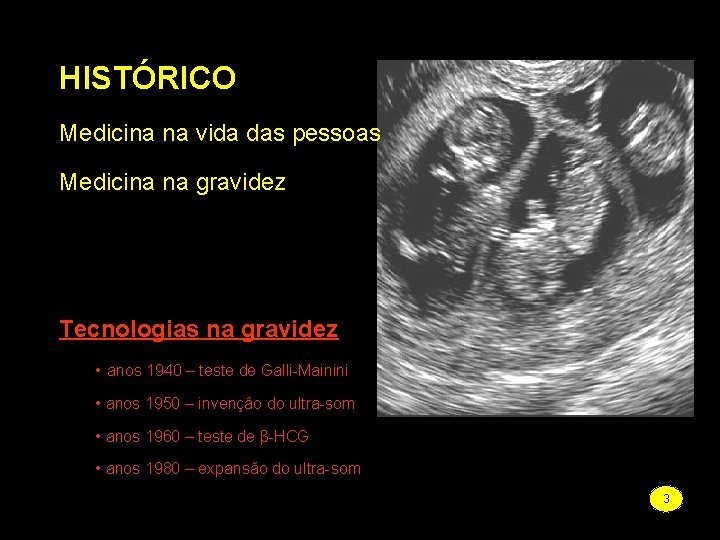 HISTÓRICO Medicina na vida das pessoas Medicina na gravidez Tecnologias na gravidez • anos