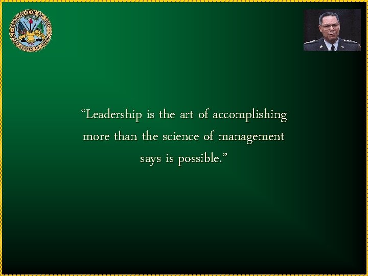 “Leadership is the art of accomplishing more than the science of management says is