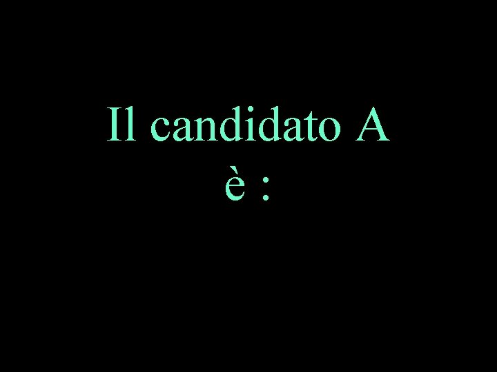 Il candidato A è: 