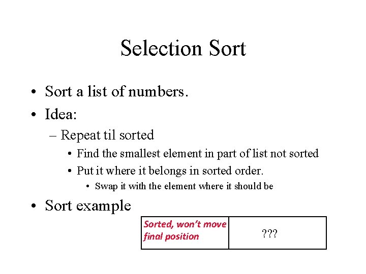 Selection Sort • Sort a list of numbers. • Idea: – Repeat til sorted