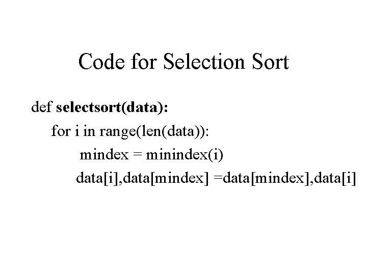 Code for Selection Sort def selectsort(data): for i in range(len(data)): mindex = minindex(i) data[i],
