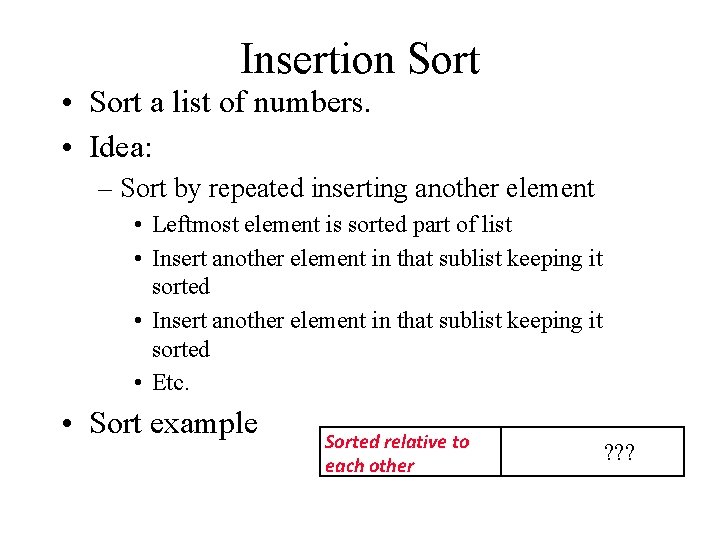 Insertion Sort • Sort a list of numbers. • Idea: – Sort by repeated