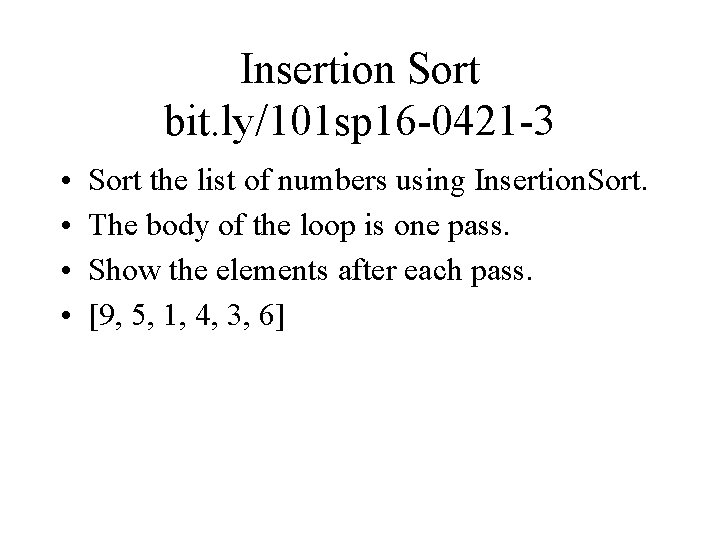 Insertion Sort bit. ly/101 sp 16 -0421 -3 • • Sort the list of