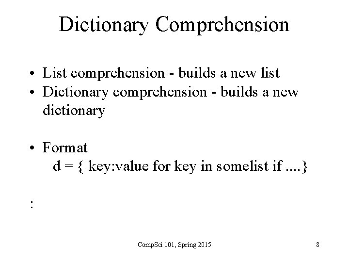 Dictionary Comprehension • List comprehension - builds a new list • Dictionary comprehension -