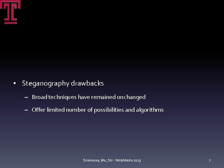 • Steganography drawbacks – Broad techniques have remained unchanged – Offer limited number • Steganography drawbacks – Broad techniques have remained unchanged – Offer limited number