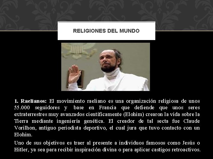 RELIGIONES DEL MUNDO 1. Raelianos: El movimiento raeliano es una organización religiosa de unos