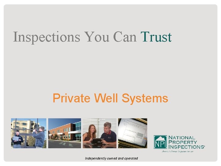 Inspections You Can Trust Private Well Systems Independently owned and operated 