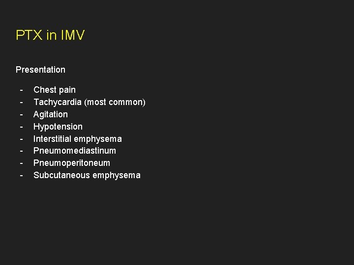 PTX in IMV Presentation - Chest pain Tachycardia (most common) Agitation Hypotension Interstitial emphysema