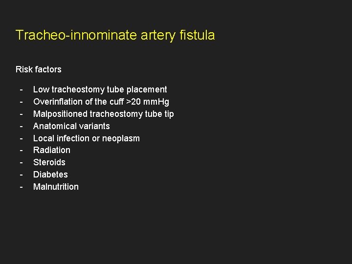 Tracheo-innominate artery fistula Risk factors - Low tracheostomy tube placement Overinflation of the cuff