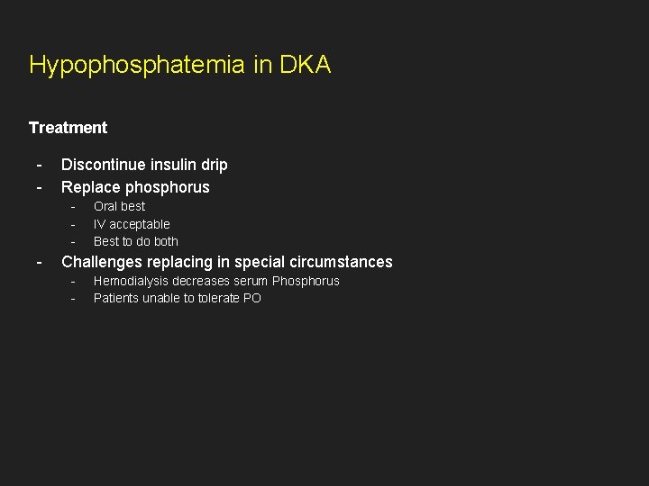 Hypophosphatemia in DKA Treatment - Discontinue insulin drip Replace phosphorus - - Oral best