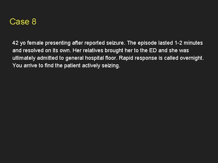 Case 8 42 yo female presenting after reported seizure. The episode lasted 1 -2
