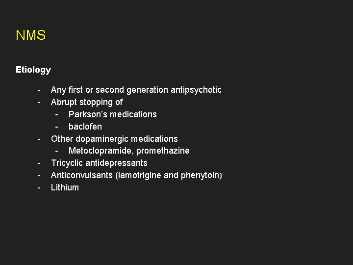 NMS Etiology - - Any first or second generation antipsychotic Abrupt stopping of -