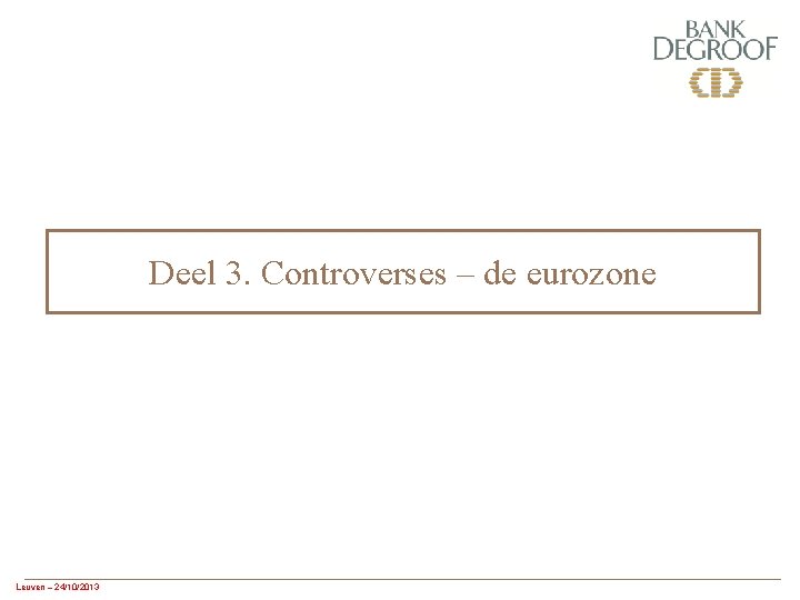 Deel 3. Controverses – de eurozone Leuven – 24/10/2013 