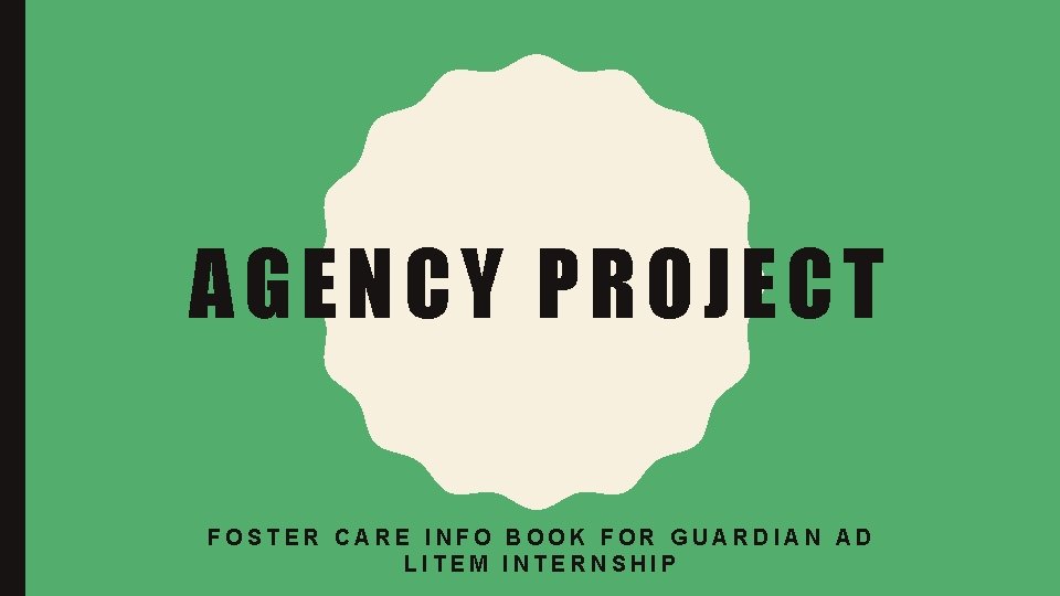 A GE N CY PR OJECT FOSTER CARE INFO BOOK FOR GUARDIAN AD LITEM